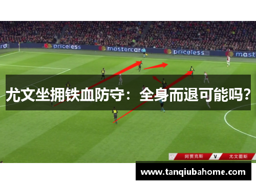 尤文坐拥铁血防守:全身而退可能吗? 尤文坐拥铁血防守:全身而退可能吗?