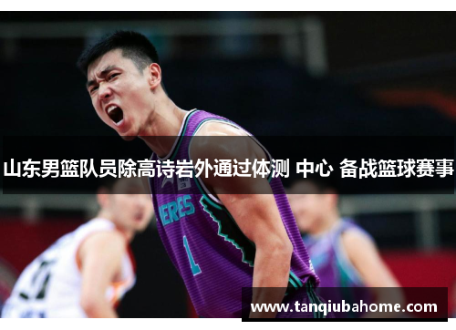 山东男篮队员除高诗岩外通过体测 中心 备战篮球赛事 山东男篮队员除高诗岩外通过体测 中心 备战篮球赛事