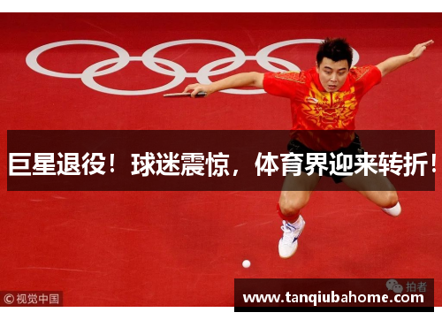 巨星退役！球迷震惊，体育界迎来转折！