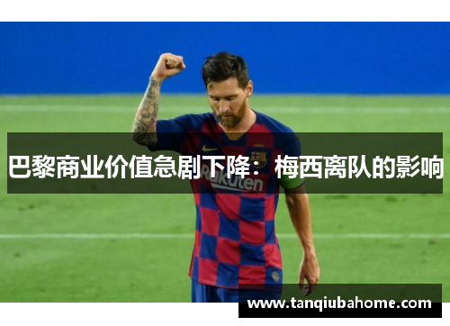 巴黎商业价值急剧下降:梅西离队的影响 巴黎商业价值急剧下降:梅西离队的影响