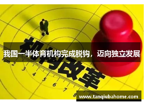 我国一半体育机构完成脱钩,迈向独立发展 我国一半体育机构完成脱钩,迈向独立发展